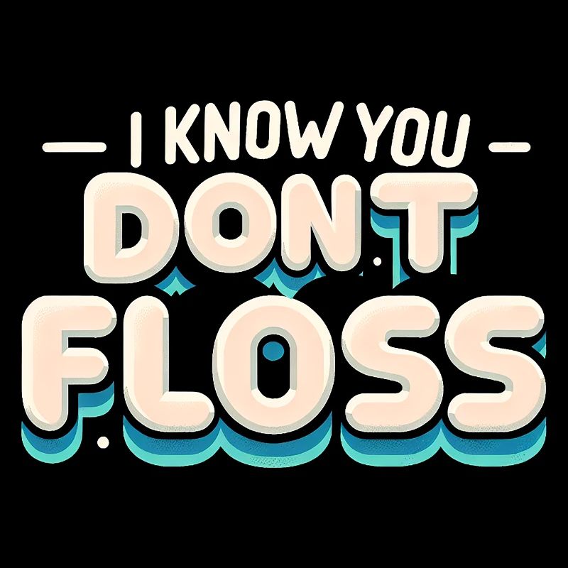 I Know You Don't Floss 14