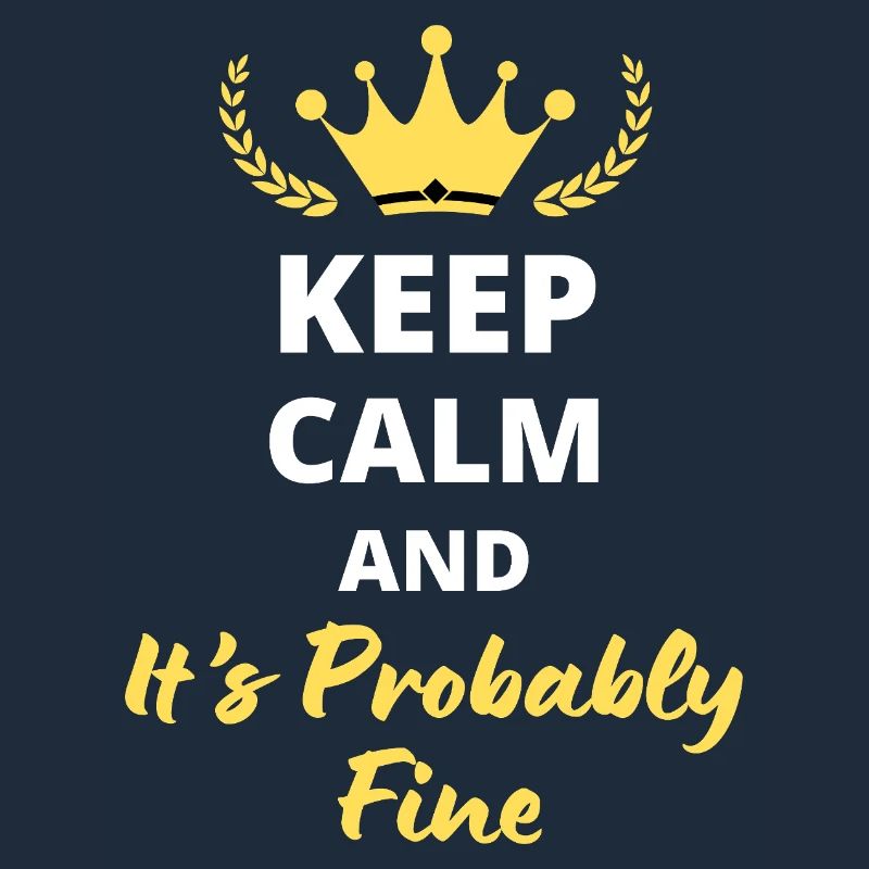 "Keep Calm and It's Probably Fine" - Relaxed