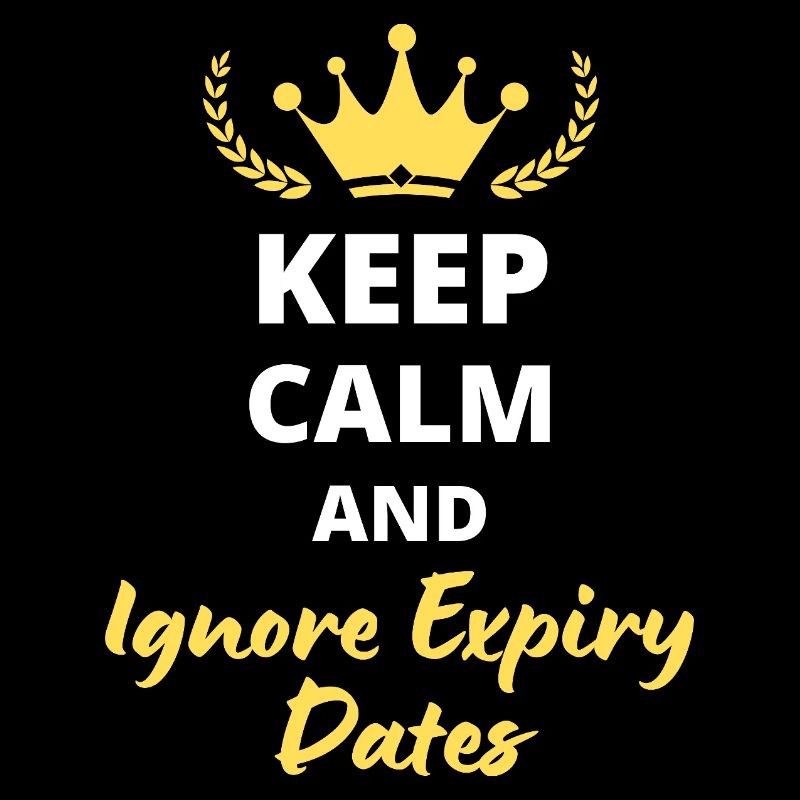 Keep Calm and Ignore Expiry Dates