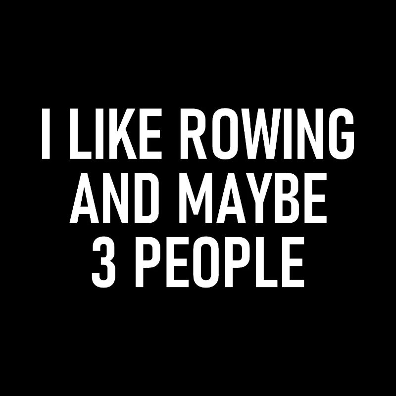 I like Rowing and maybe three People - Rowern