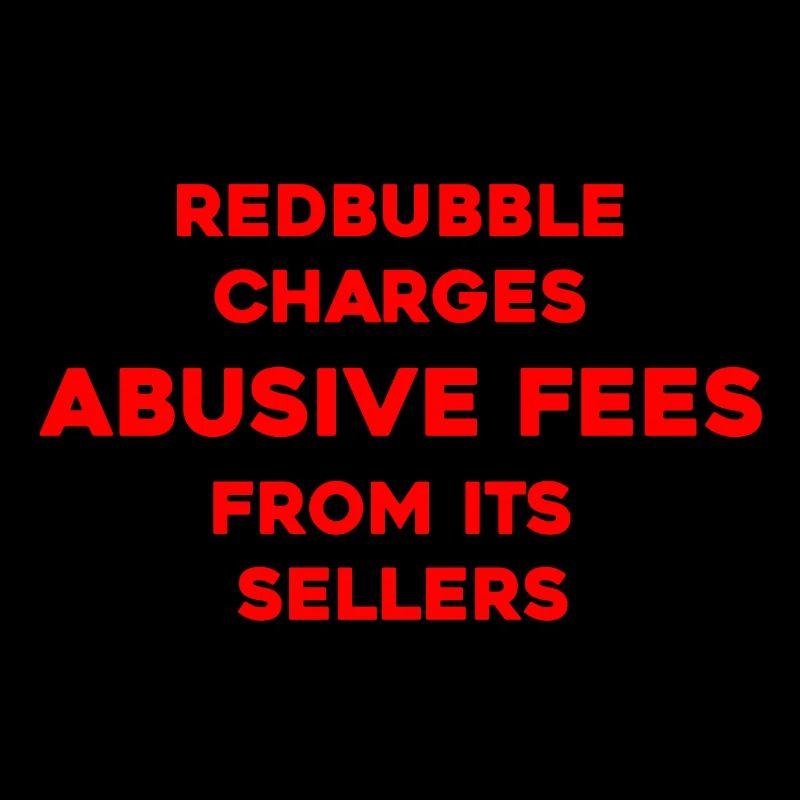 PROTEST - REDBUBBLE CHARGES ABUSIVE FEES
