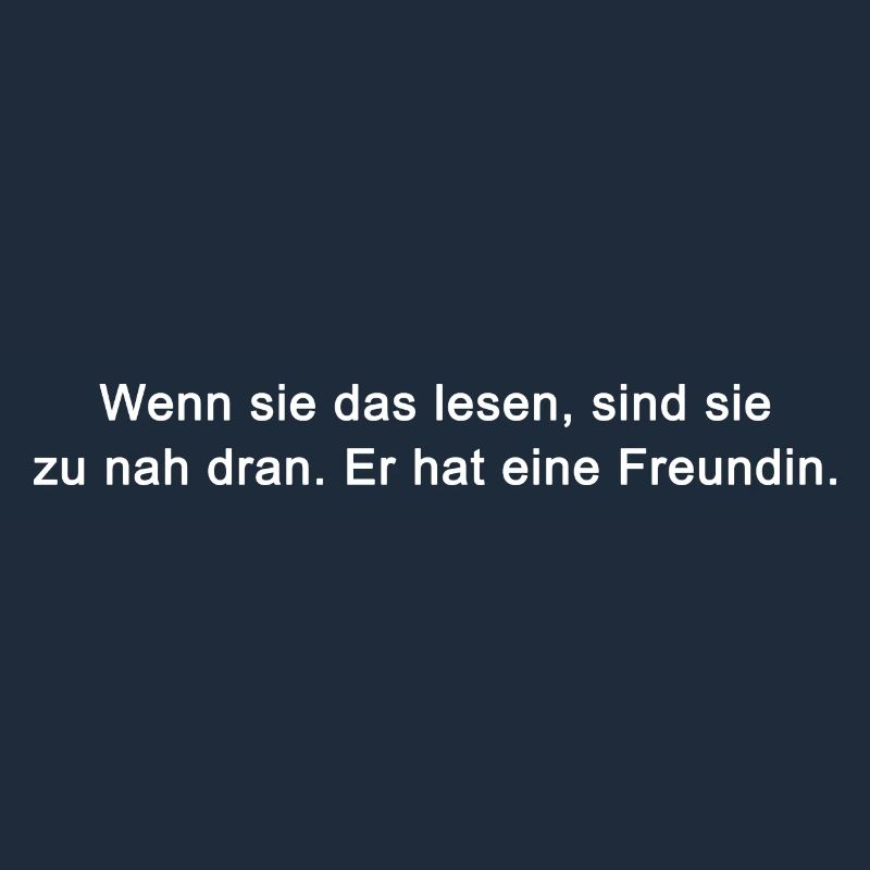 Wenn sie das lesen, sind sie zu nah dran. Er hat e