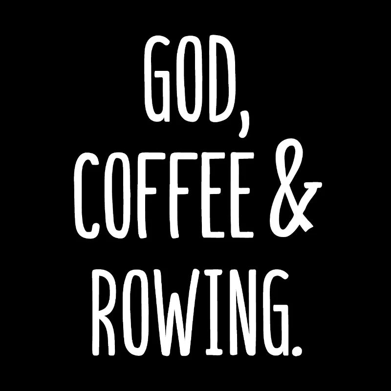 God Coffee and Rowing - Gott Kaffee und Rudern