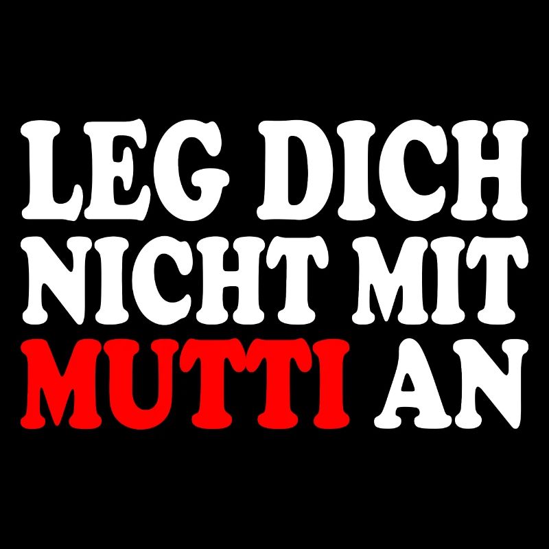 Leg dich nicht mit mutti an