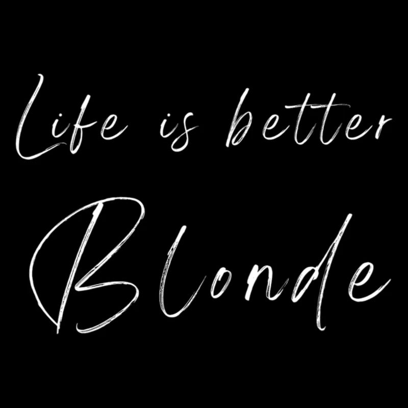 Life is better blonde - white font