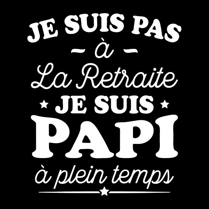 Je Suis Pas À La Retraite, Suis Papi À Plein Temps