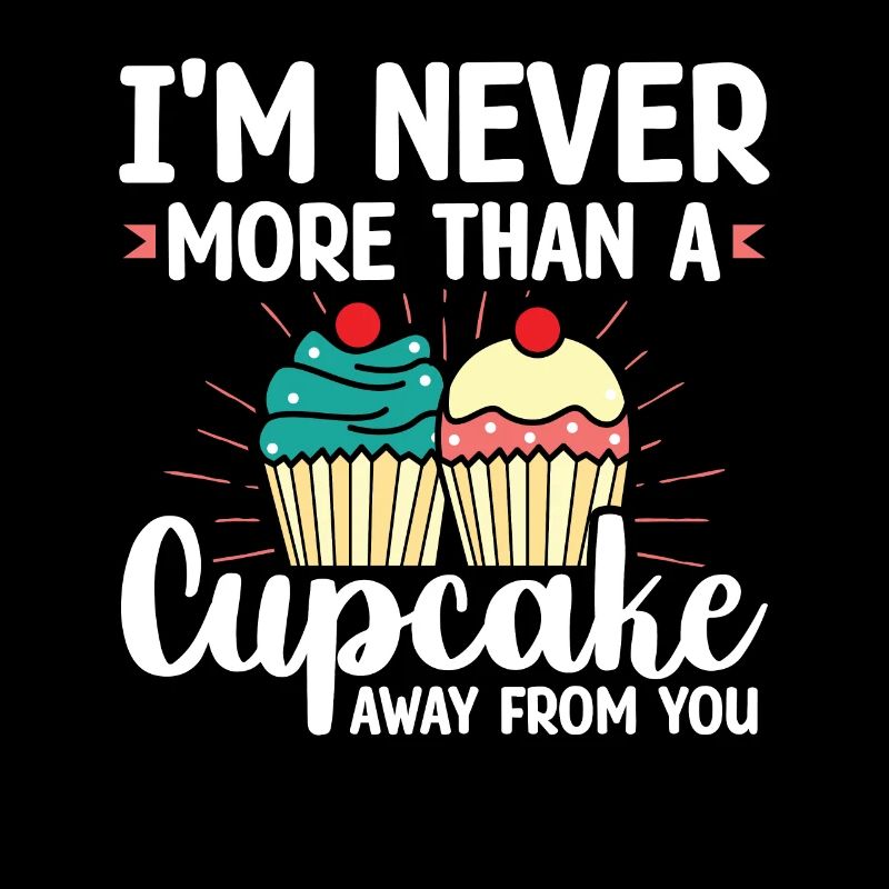 I'm Never More Than Cupcake Away From You |