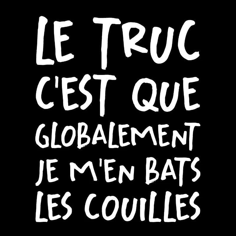 Le Truc C'est Que Je M'en Bats Les Couilles