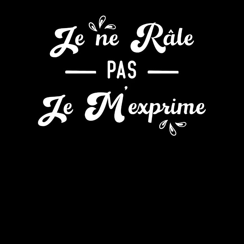 Je ne râle pas je m'exprime