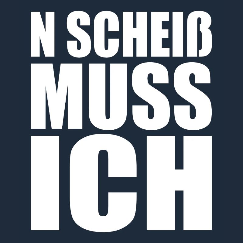 N Scheiß Muss Ich Gar Nichts Nö Einen Scheiss Egal