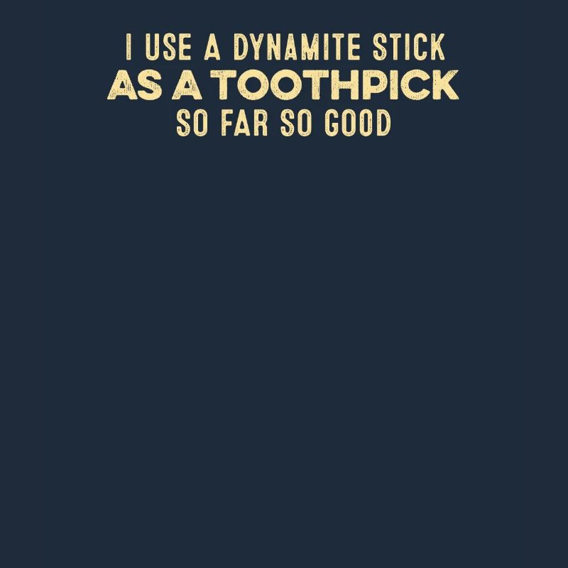 I Use A Dynamite Stick As A Toothpick Positive Pun