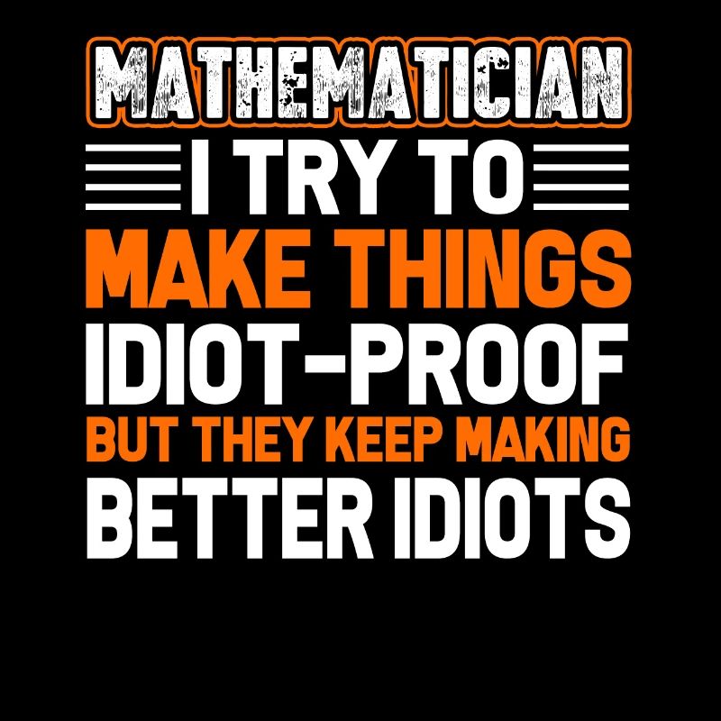 Mathematicians Try To Be Make Thing Idiot Proof