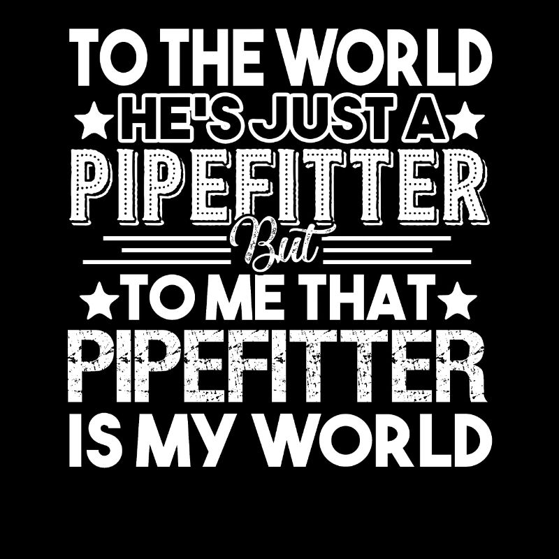 Pipefitter Pipefitter Is My World