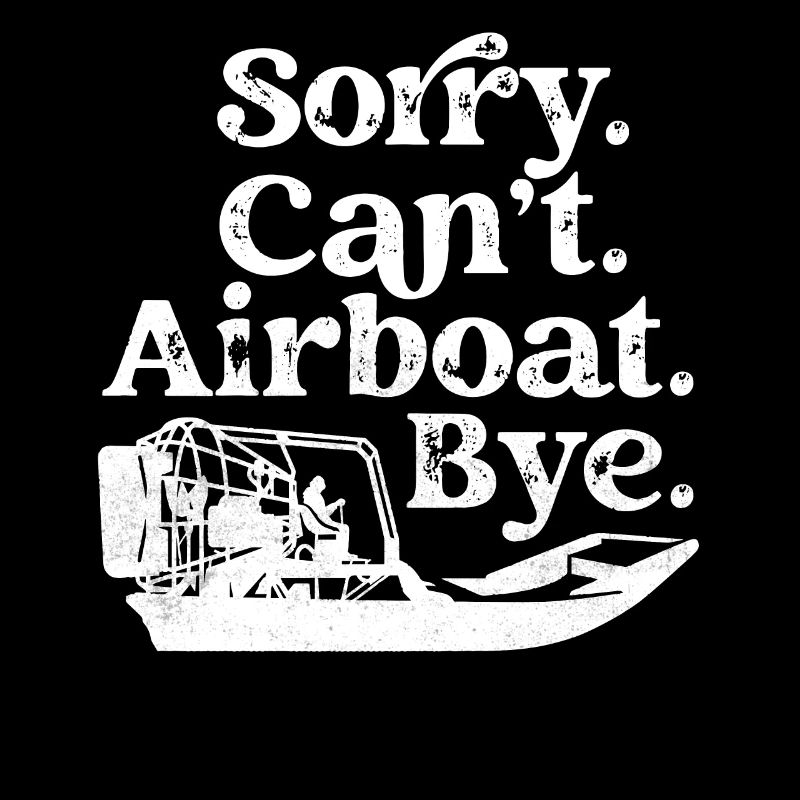 Sorry. Can't. Airboat. Bye. Hydroplane Propeller S