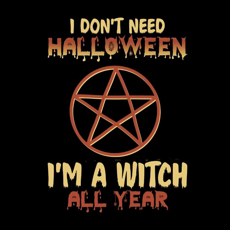 Who needs Halloween, I'm always a witch