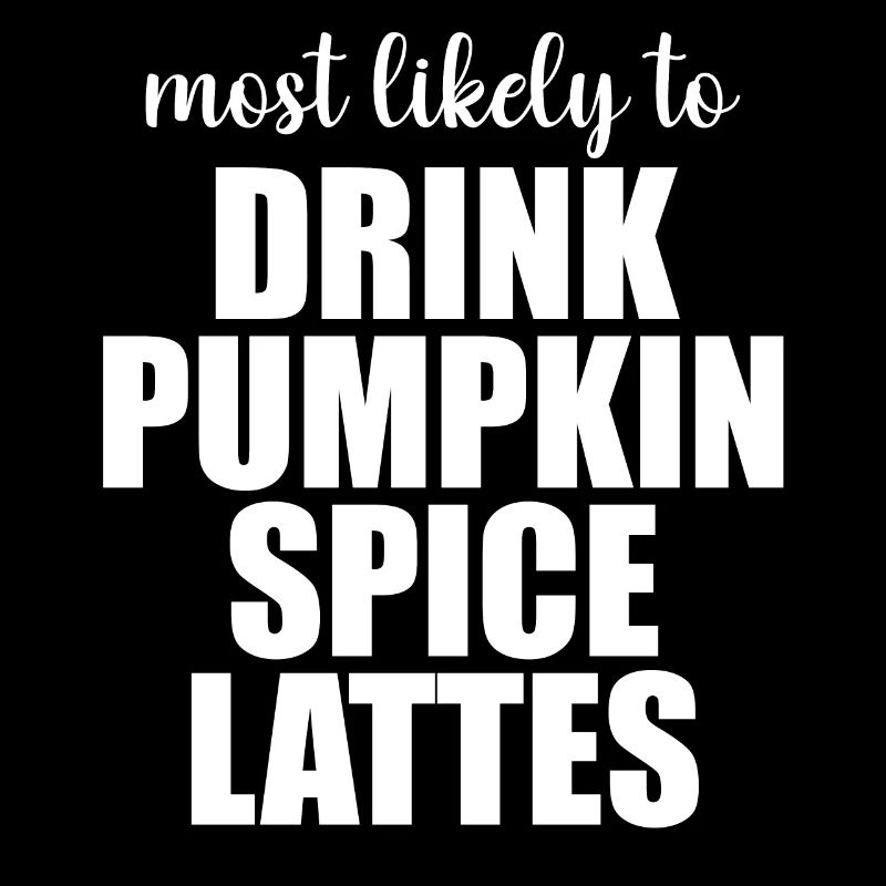 Most Likely To Drink Pumpkin Spice Lattes
