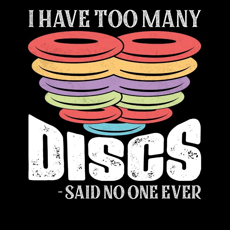 I Have Too Many Discs Said No One Ever Disc Golfer