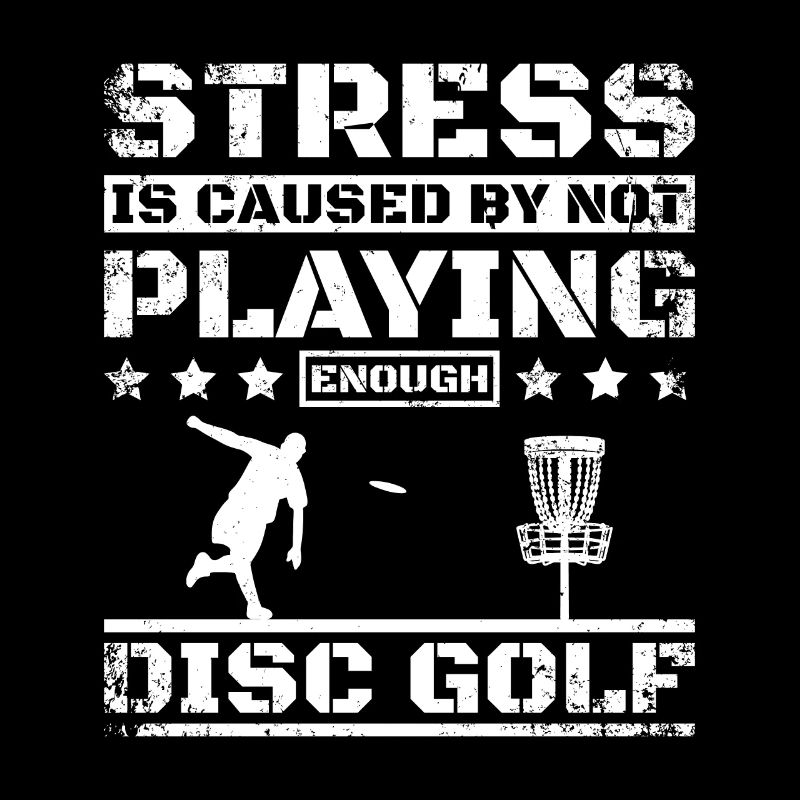 Stress is caused by not playing enough Disc Golf