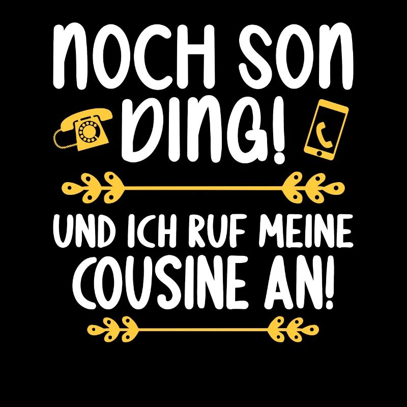 Noch son Ding und ich ruf meine Cousine