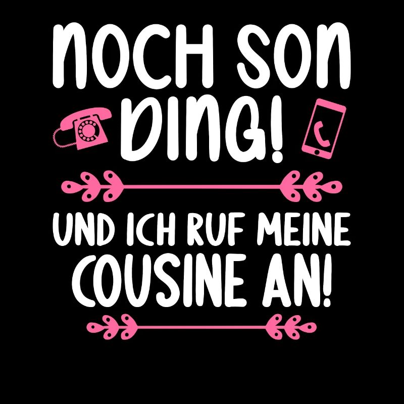Noch son Ding und ich ruf meine Cousine