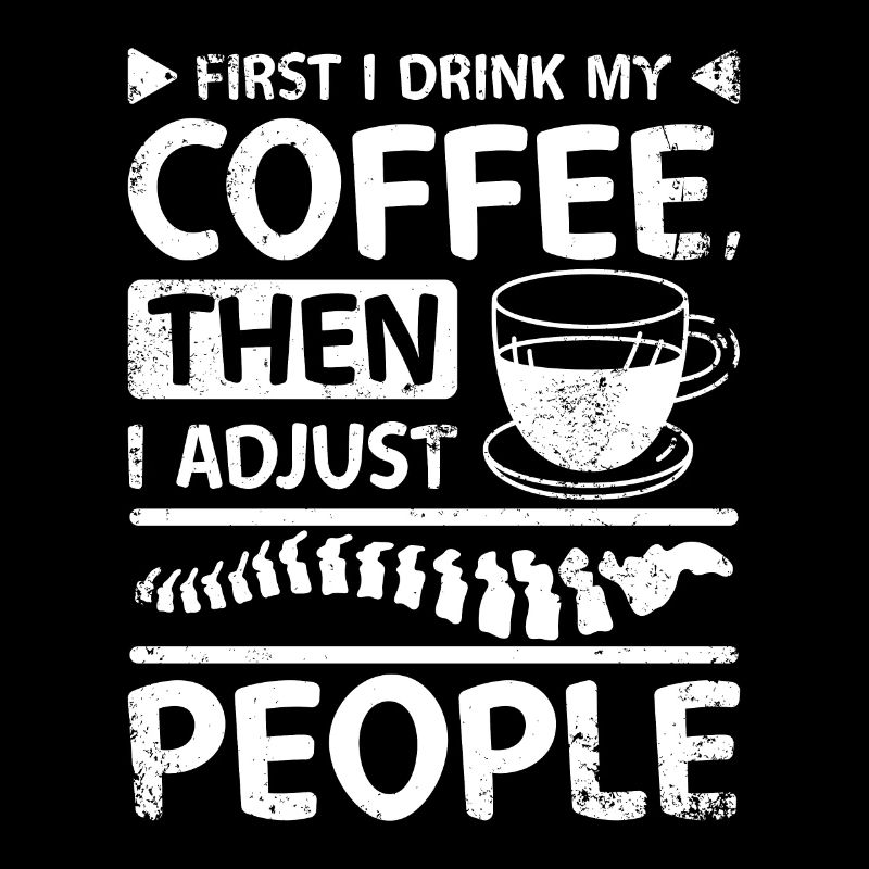 Drink coffee and adjust people Chiropractor