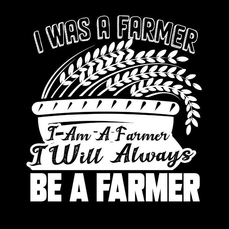 Farmer I Will Always Be A Farmer