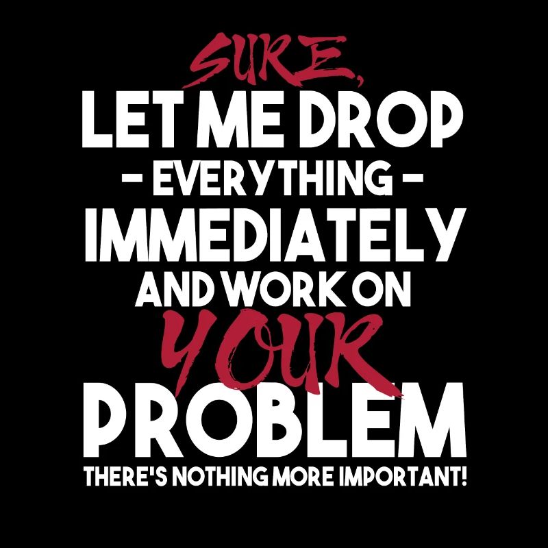 Let Me Drop Everything And Work On Your Sarcasm