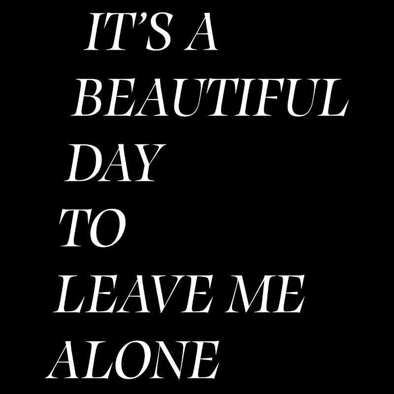 It's a beautiful day to leave me alone