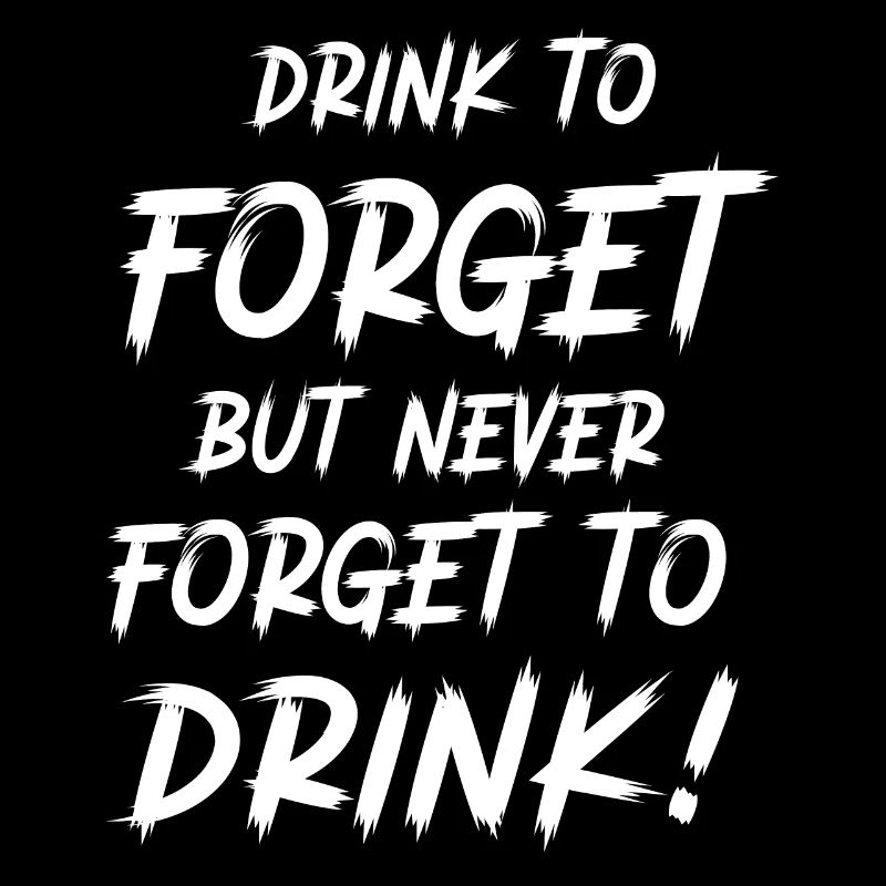 Drink to forget, but never forget to drink!