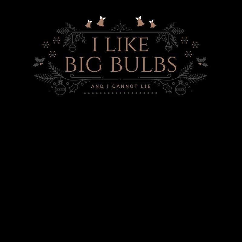 I like Big Bulbs and I cannot lie - Christmas