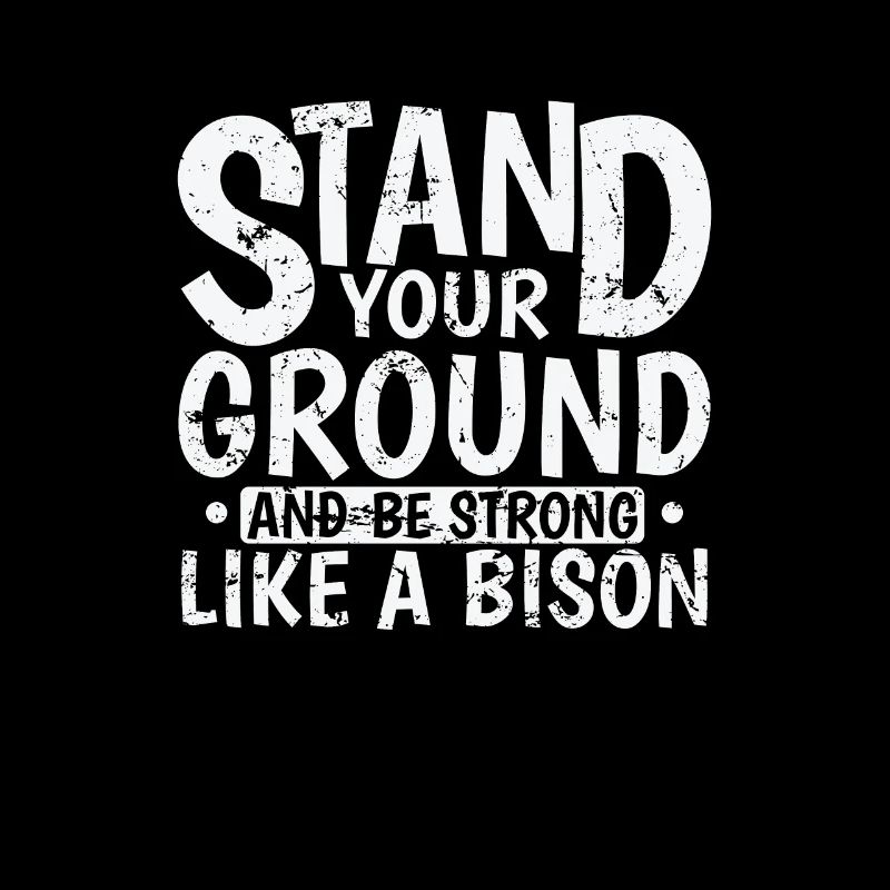 Stand your Ground and be Strong like a Bison