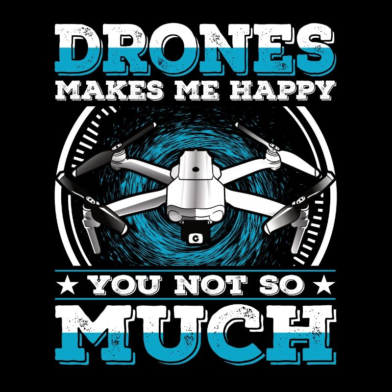 Drones Make me Happy You Not So Much Drone