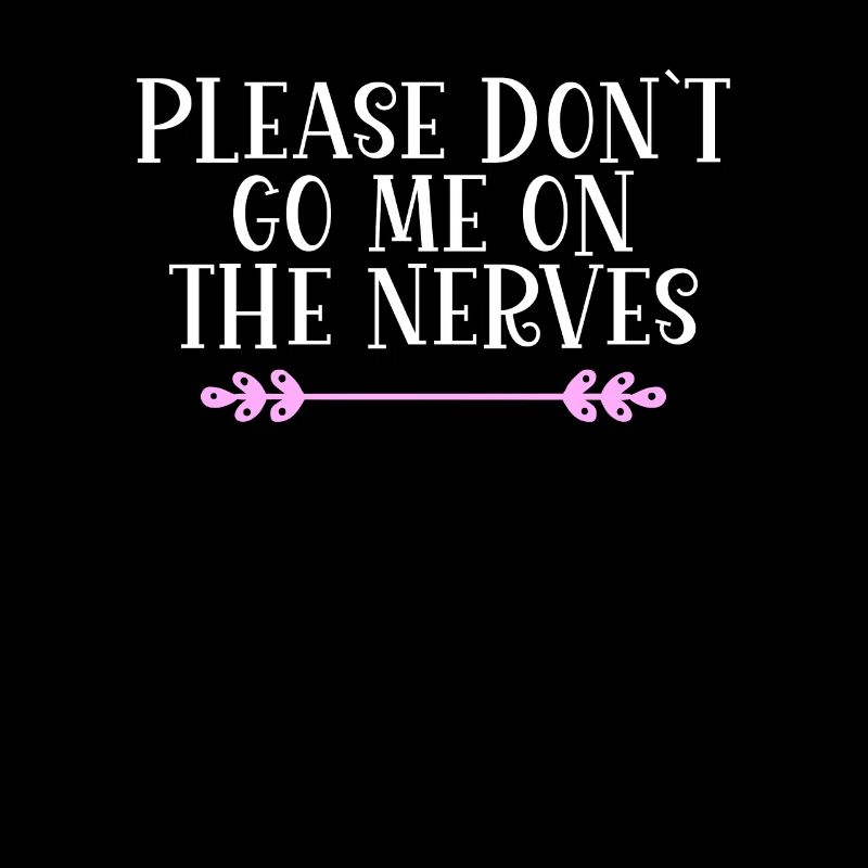 Please don ́t go me on the nerves Denglisch