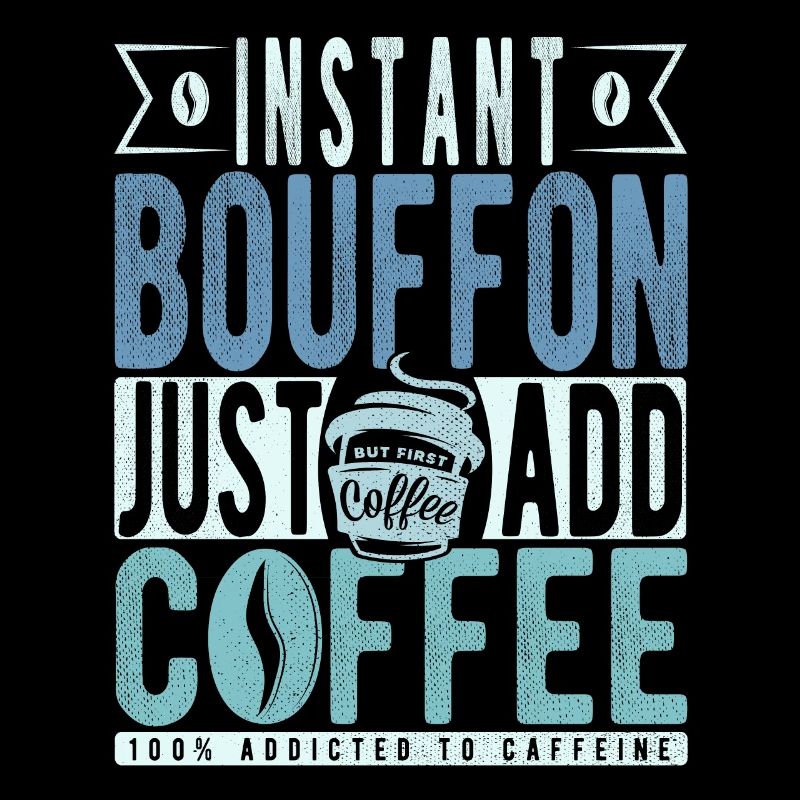 Bouffon instantané Il suffit d’ajouter du café