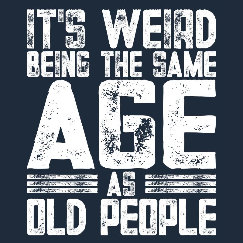 It's Weird Being The Same Age As Old People