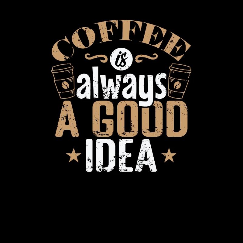 Coffee is always a good Idea Caffeine
