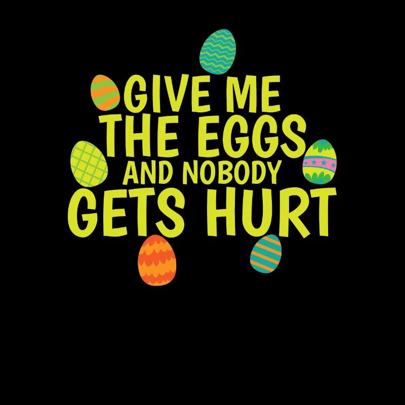 Give me the Eggs and Nobody gets Hurt Ostern