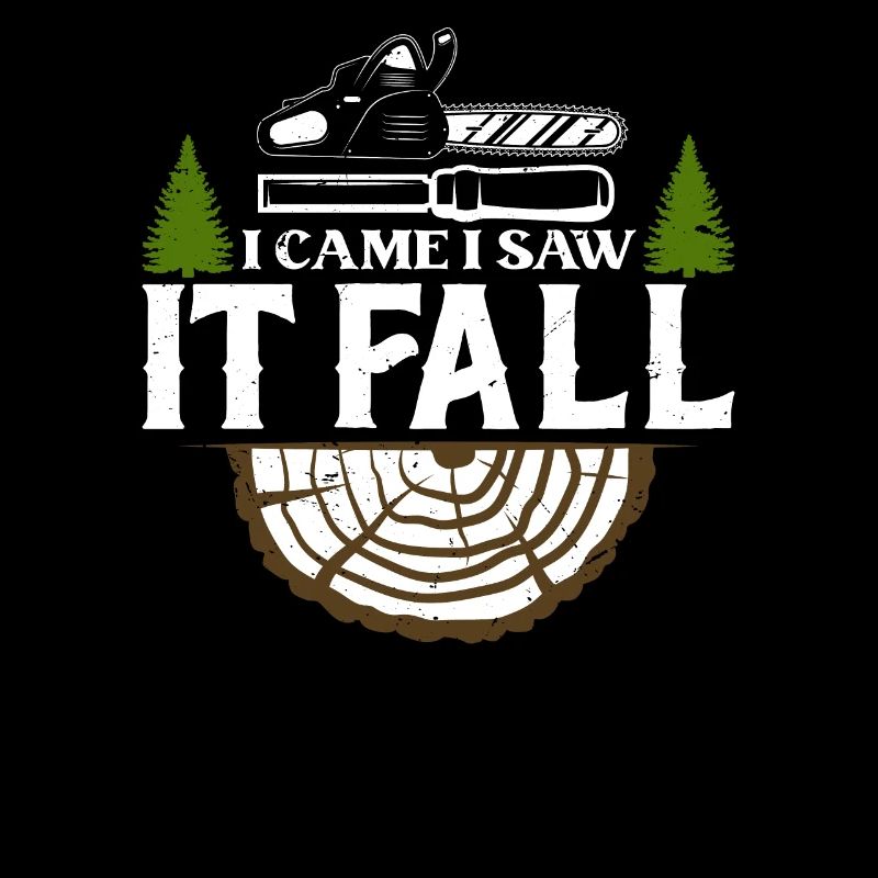 I Came I Saw It Fall - Holzfäller Baumfäller