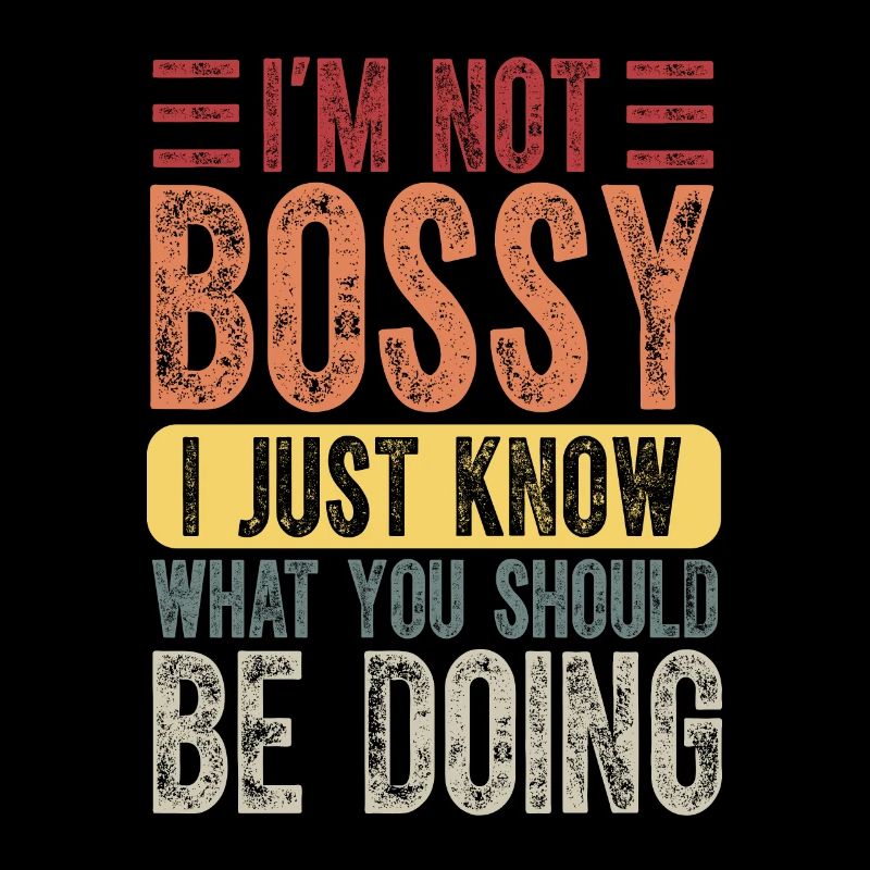 I m Not Bossy I Just Know What You Should Be Doing