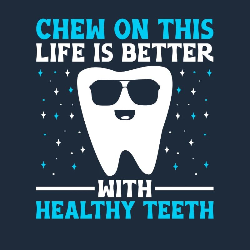 Chew On This Life Is Better With Healthy Teeth Den
