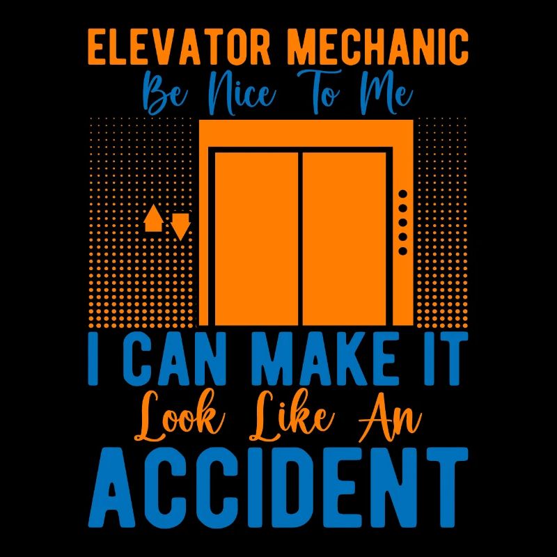 Elevator Mechanic Be Nice I Make It Look Accident