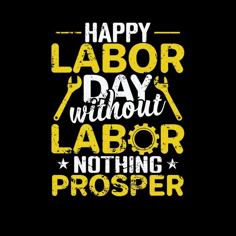Happy Labor Day without Labor nothing Prosper