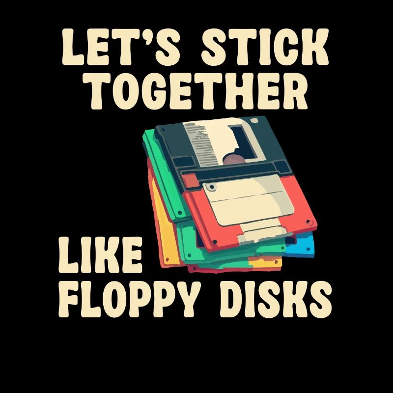 Let's stick together like floppy disks