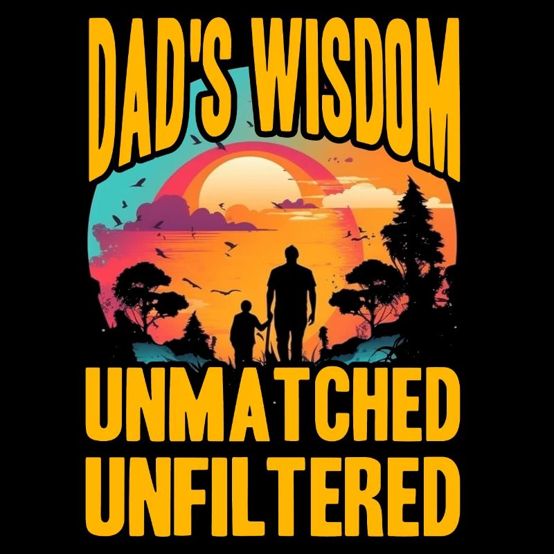 Dad's Wisdom unmatched unfiltered
