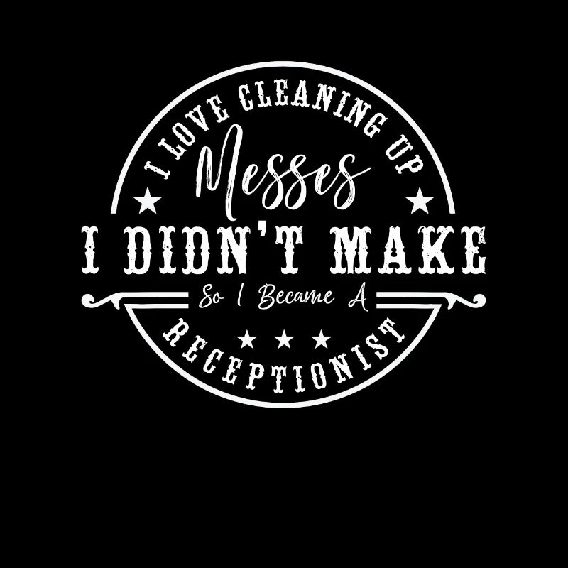Receptionist I Love Cleaning Up Messes Assistant