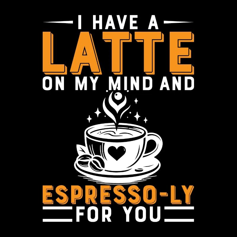 I Have A Latte On My Mind And Espresso-Ly For You.