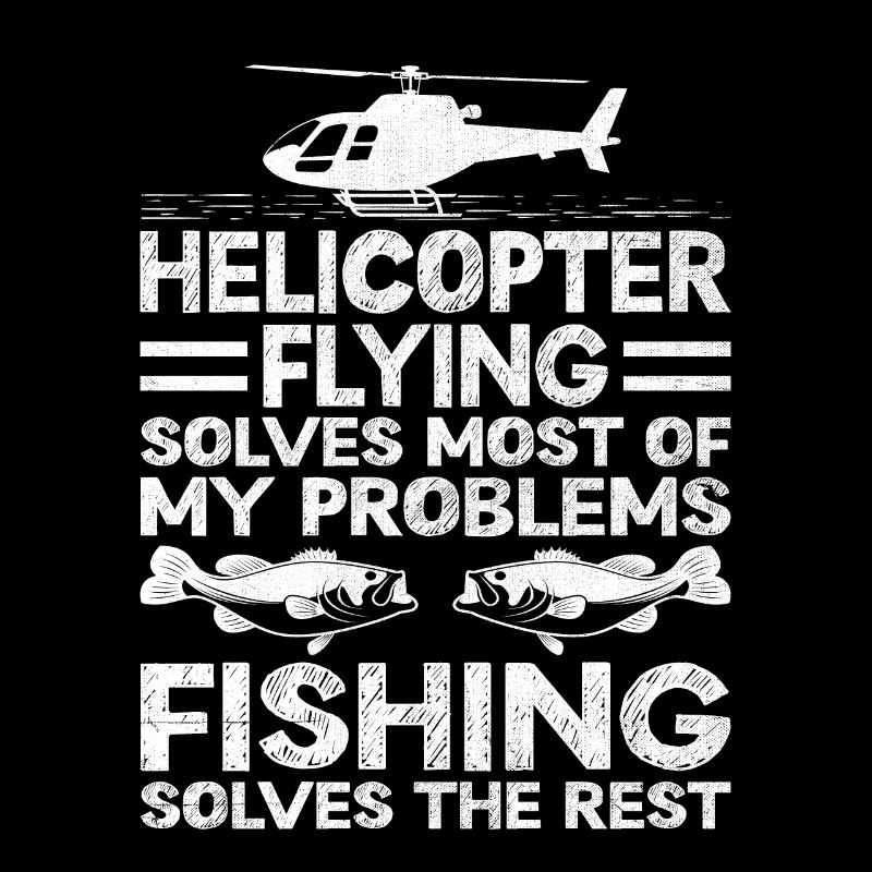 Helicopter Flying Solves Most Of My Problems Fishi