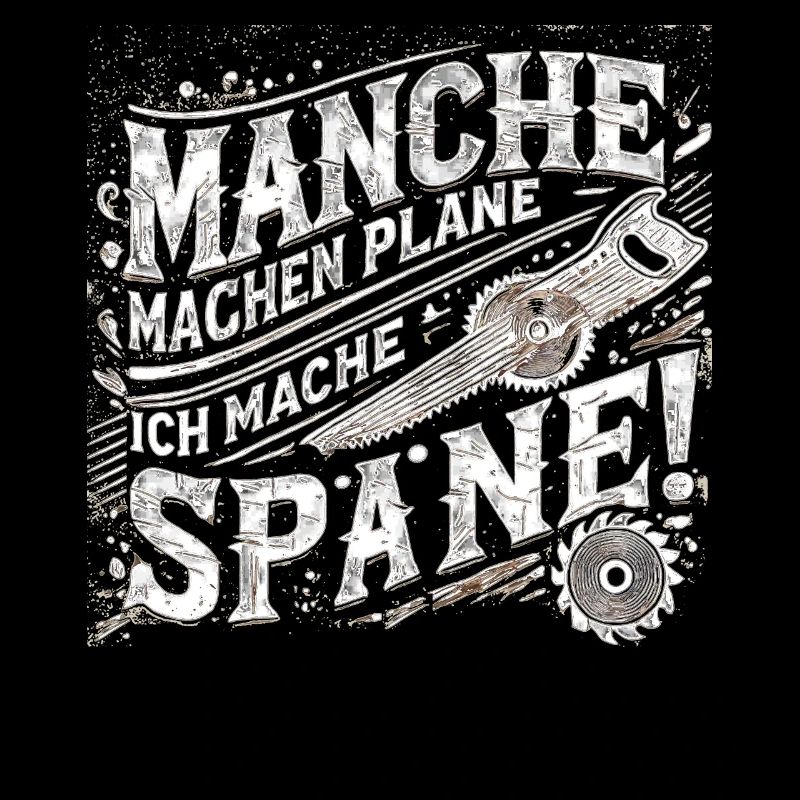 Manche machen Pläne ich mache Späne