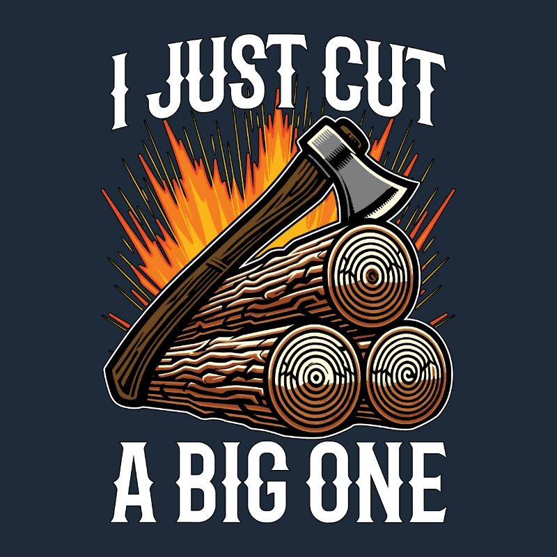 Logging I Just Cut A Big One Lumber Worker Logger