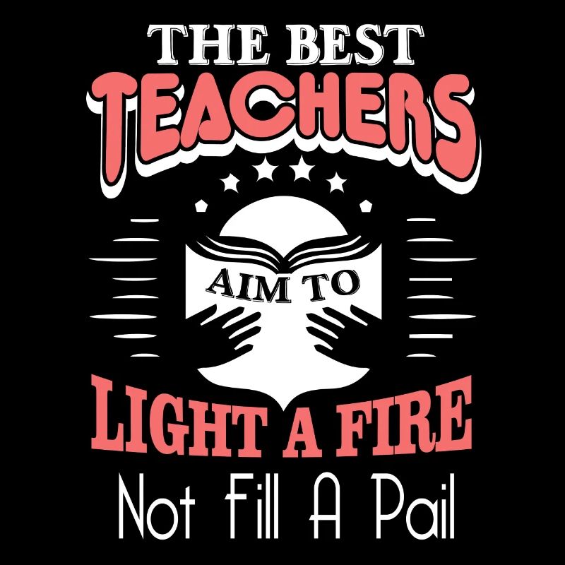 Teacher The Best Teachers Aim To Light A Fire